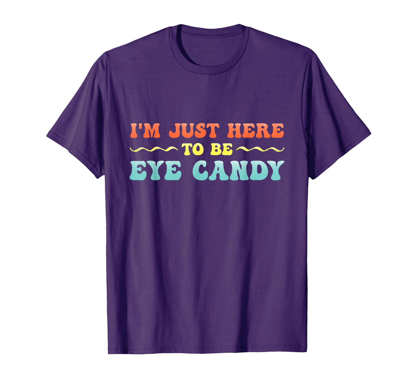 I'm Just Here To Be Eye Candy Funny T-Shirt