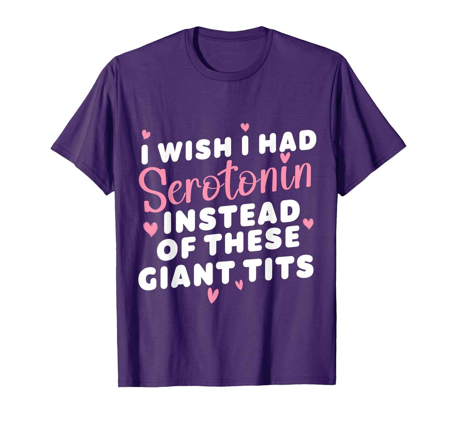 funny I Wish I Had Serotonin Instead Of These Giant Tits T-Shirt