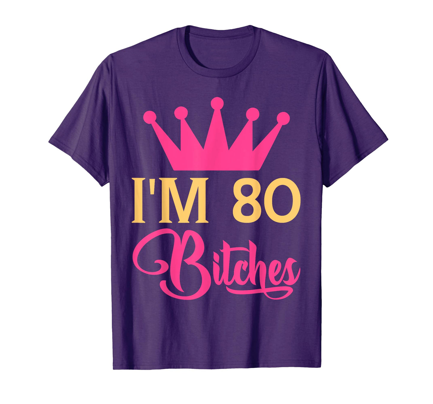 Im 80 Bitches Funny Adulthood Birthday T-Shirt