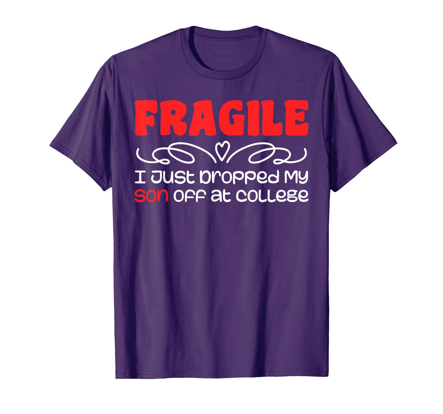 Fragile | I Just Dropped My Son At College Drop Off For Moms T-Shirt