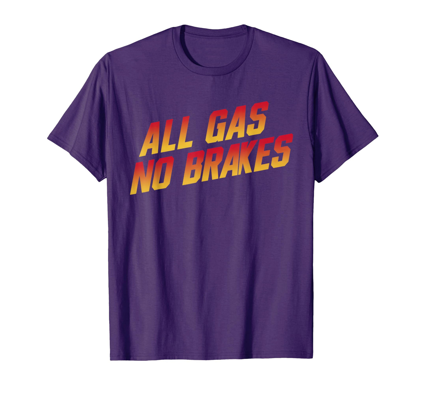 All Gas No Brakes - Inspirational Motivational Quote T-Shirt