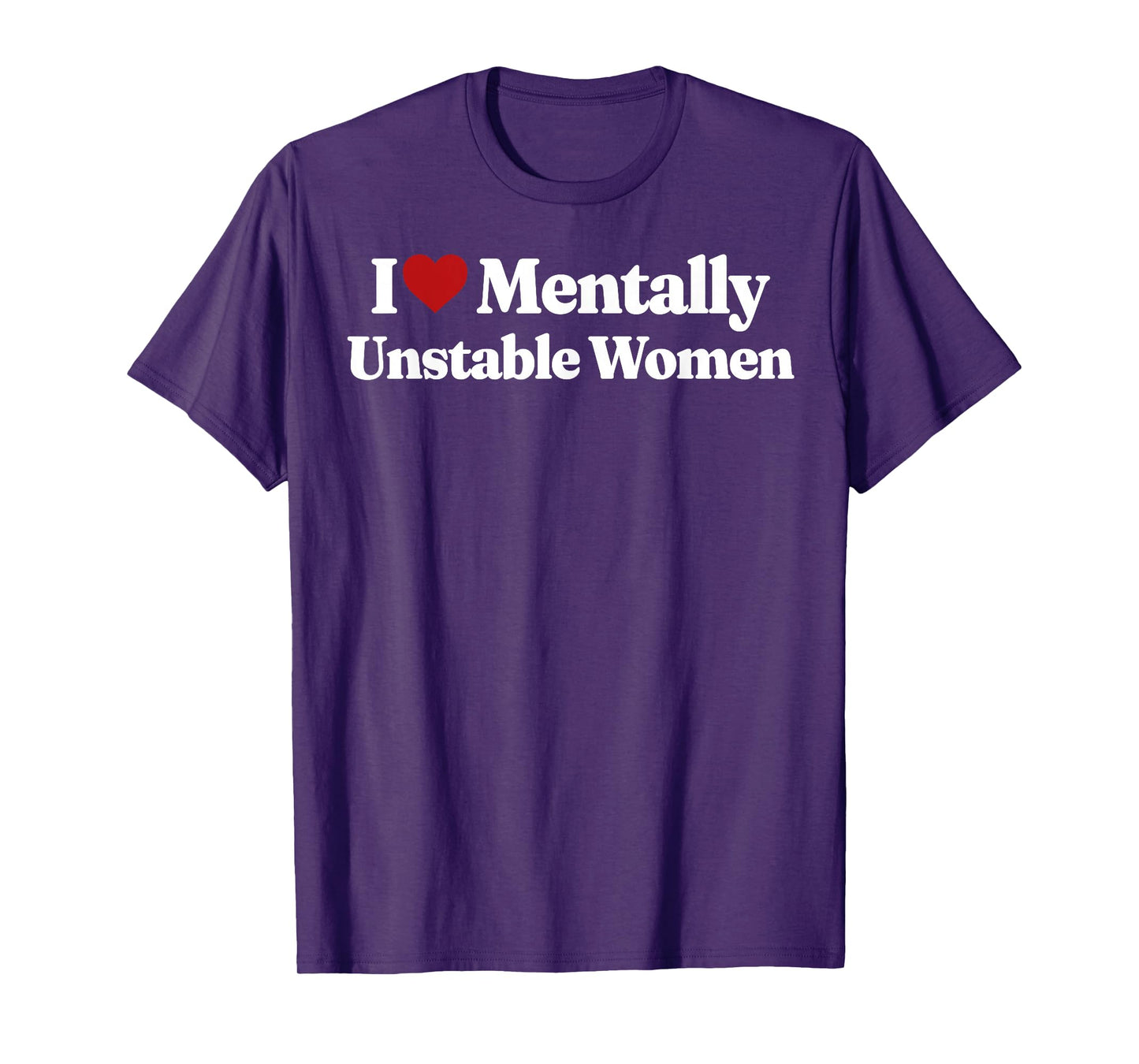 I Love Mentally Unstable Women T-Shirt