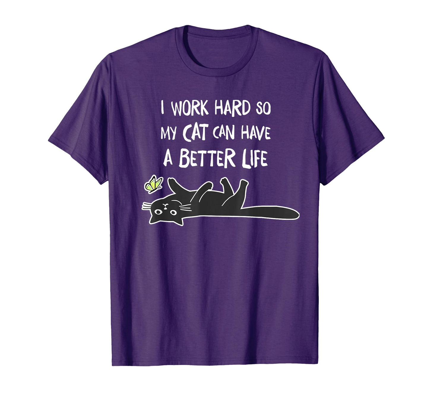 i work hard so my cat can have a better life T-Shirt