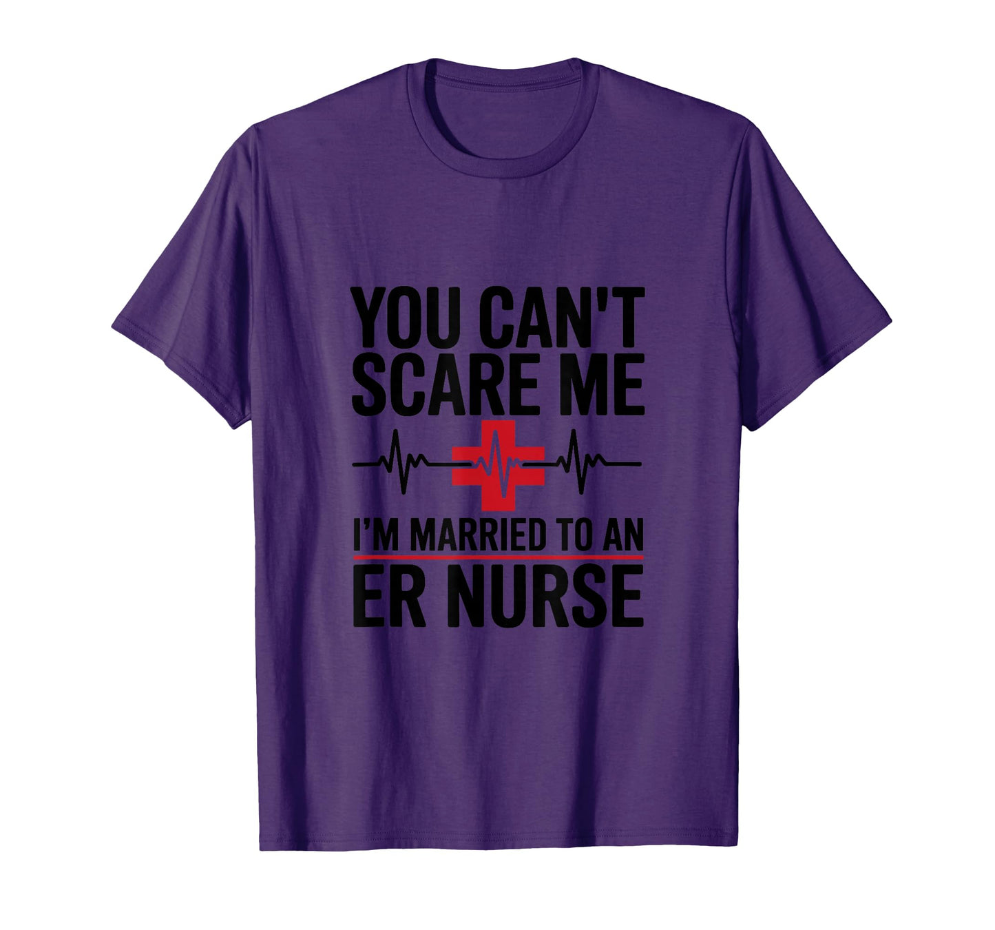 You Can’t Scare Me I’m Married to an ER Nurse T-Shirt