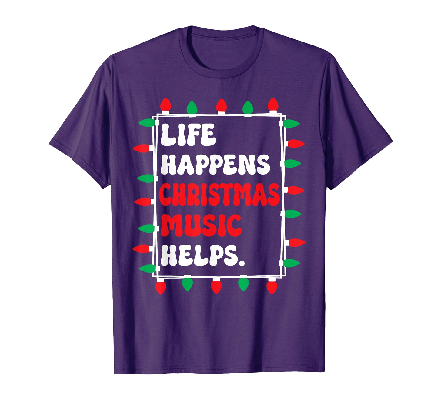 Life Happens Christmas Music Helps Xmas Lights T-Shirt
