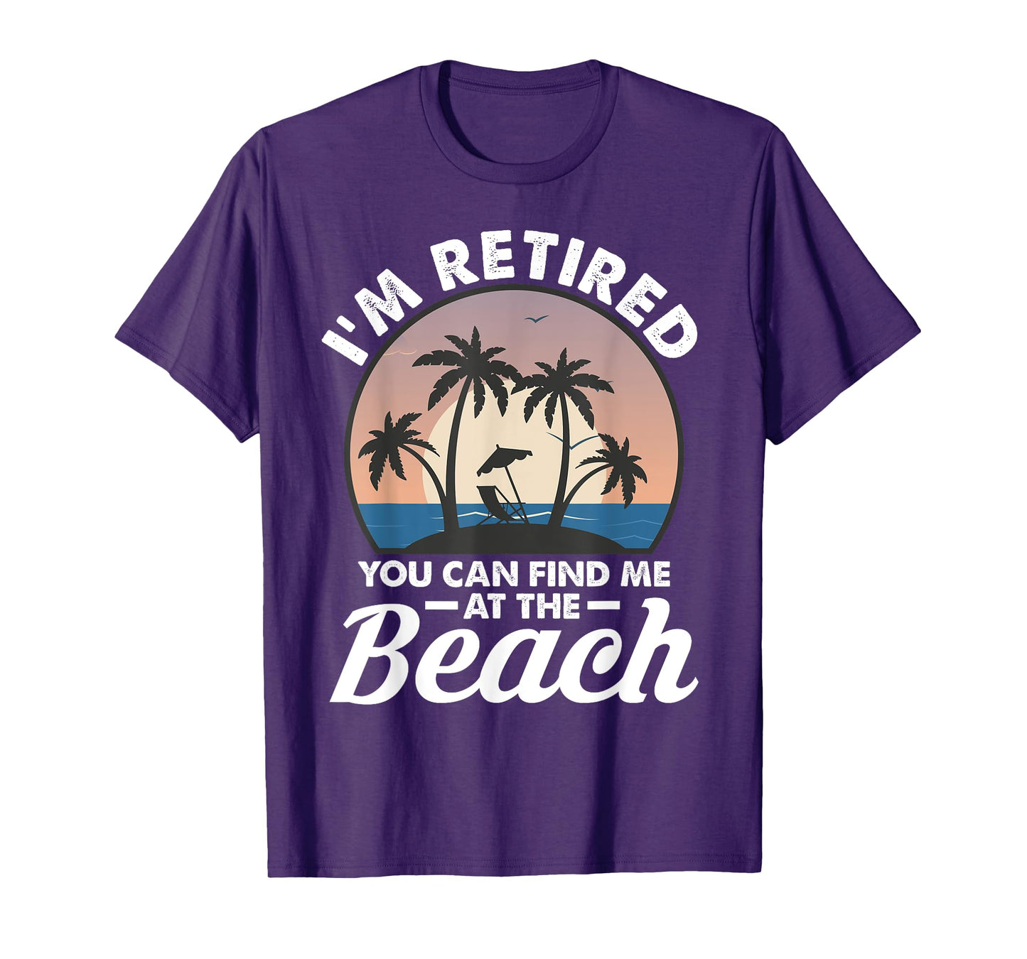 I'm Retired You Can Find Me At The Beach T-Shirt