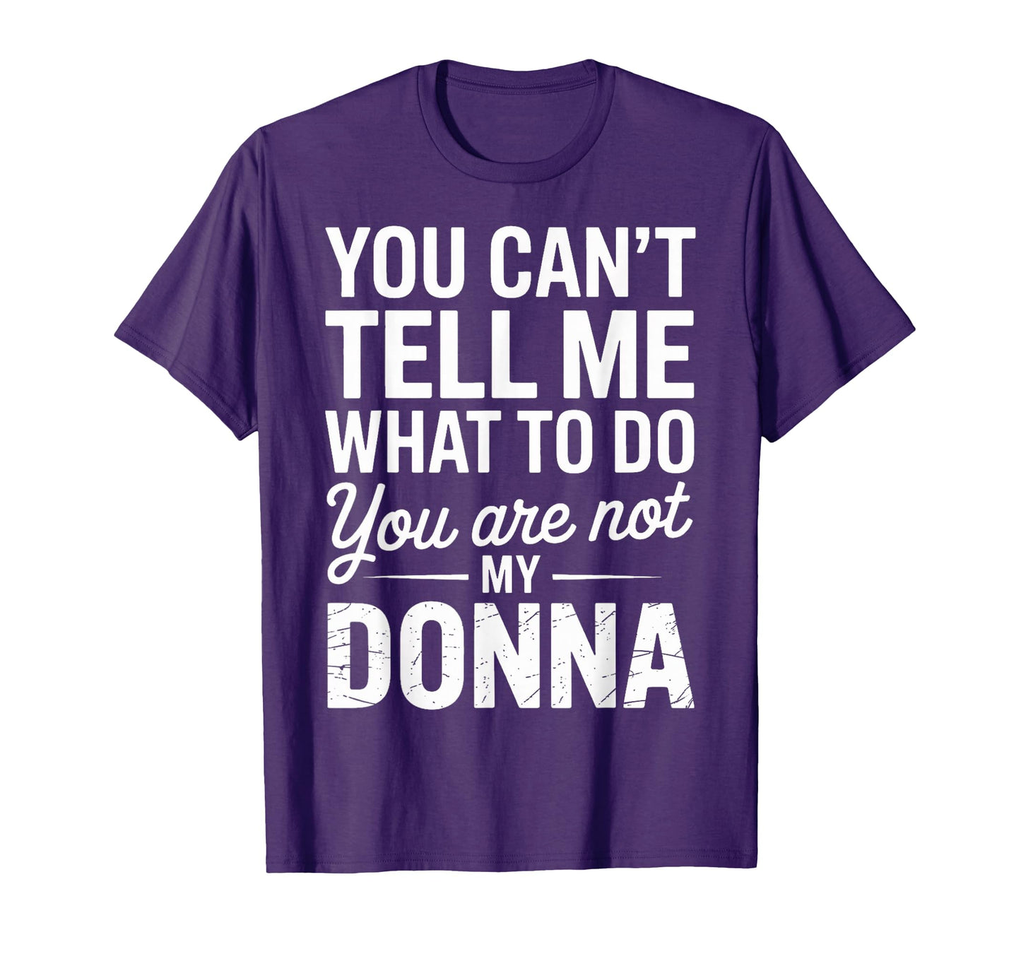 You Can't Tell Me What to Do You are Not My Donna T-Shirt