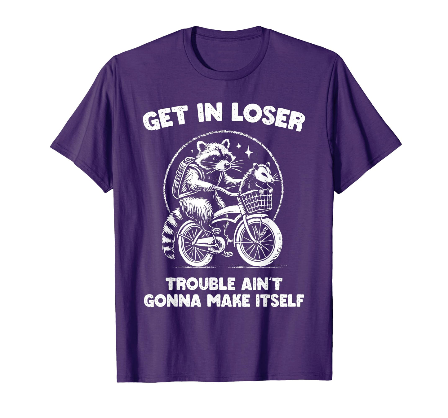 Get In Loser Trouble Ain't Going To Make Itself Funny T-Shirt