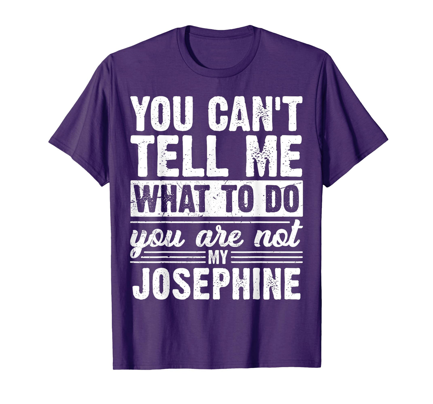 You Can't Tell Me What to Do You are Not My Josephine Funny T-Shirt