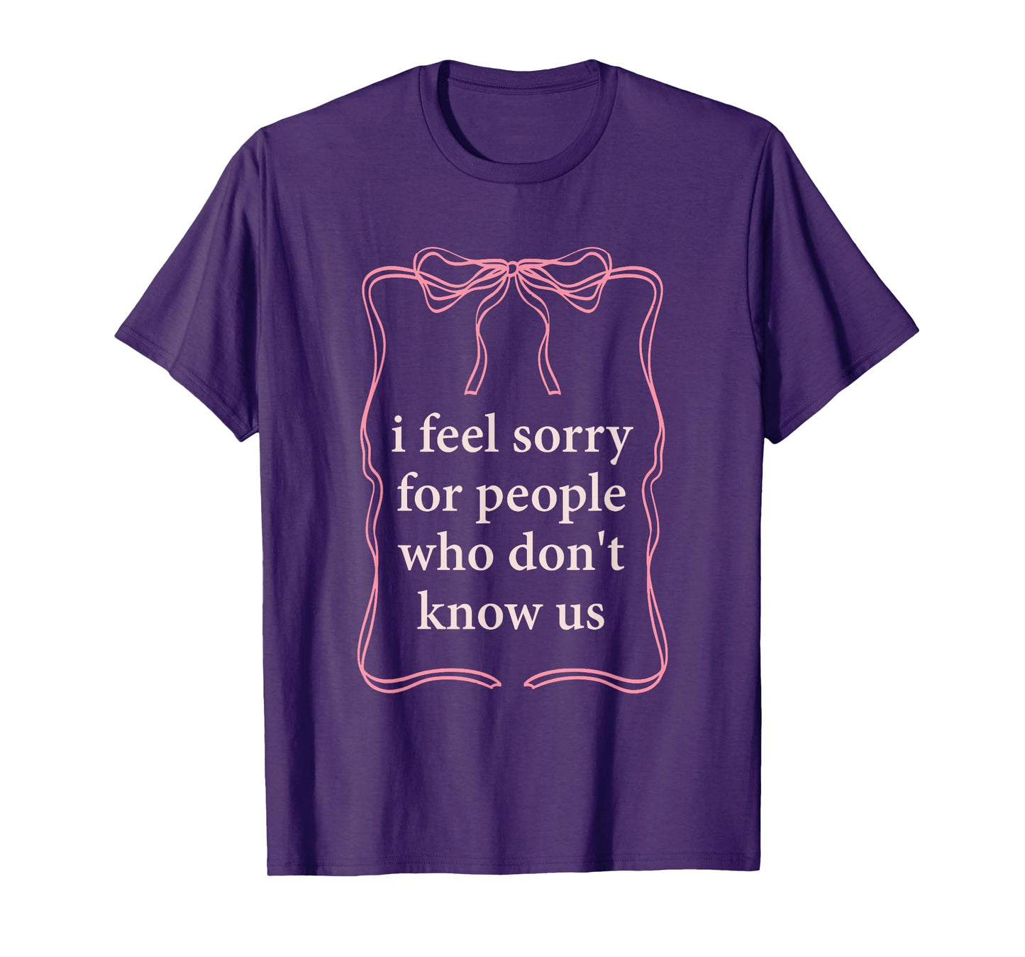 I Feel Sorry For People Who Don't Know Us T-Shirt