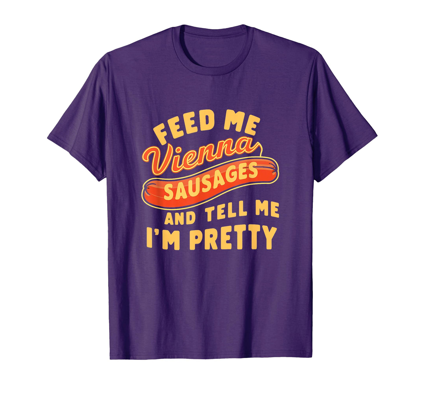 Feed Me Vienna Sausages & Tell Me I'm Pretty Humor Meme T-Shirt