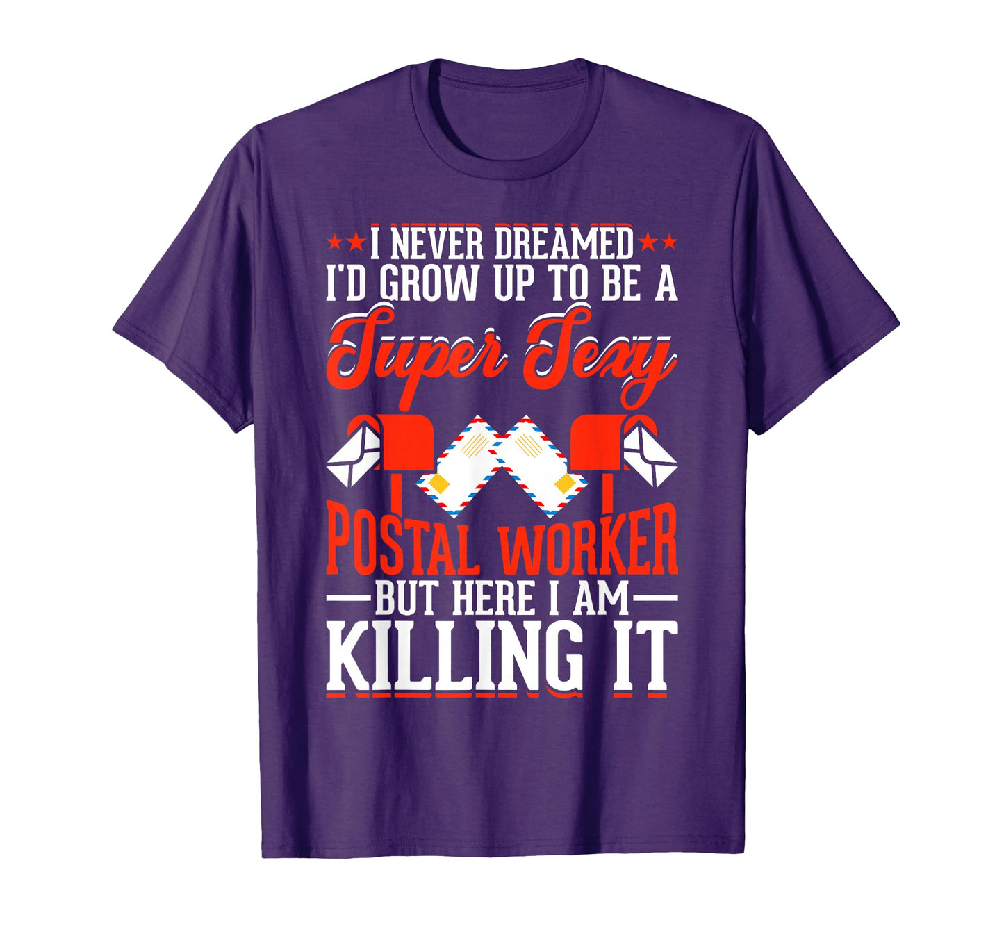 I Never Dreamed Id Grow Up To Be A Super Sexy Postal Worker T-Shirt