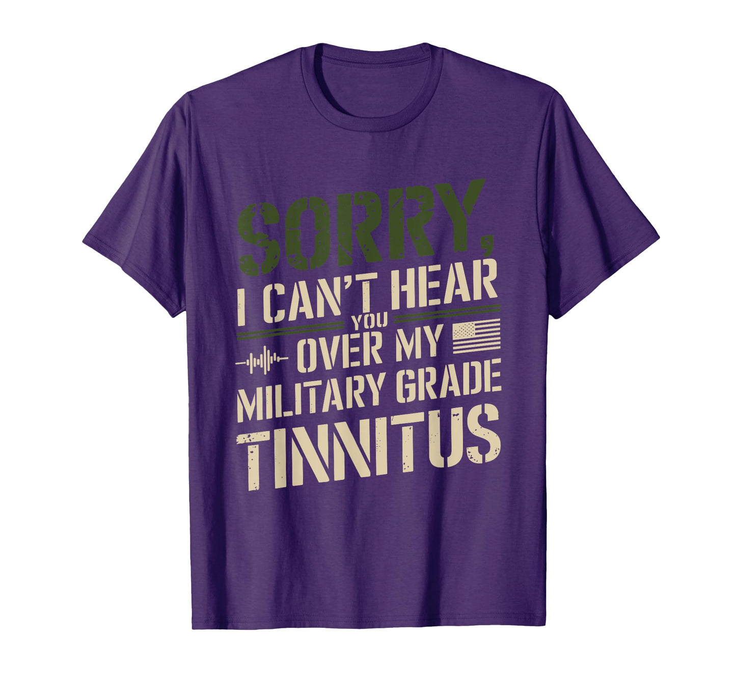 Sorry I Can't Hear You Over My Military Grade Tinnitus T-Shirt