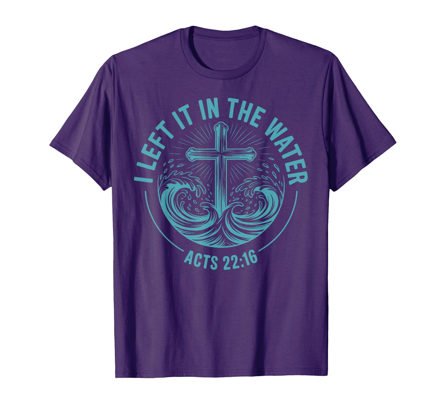 I Left It in The Water Acts 22:16 Baptism Bible Verse T-Shirt