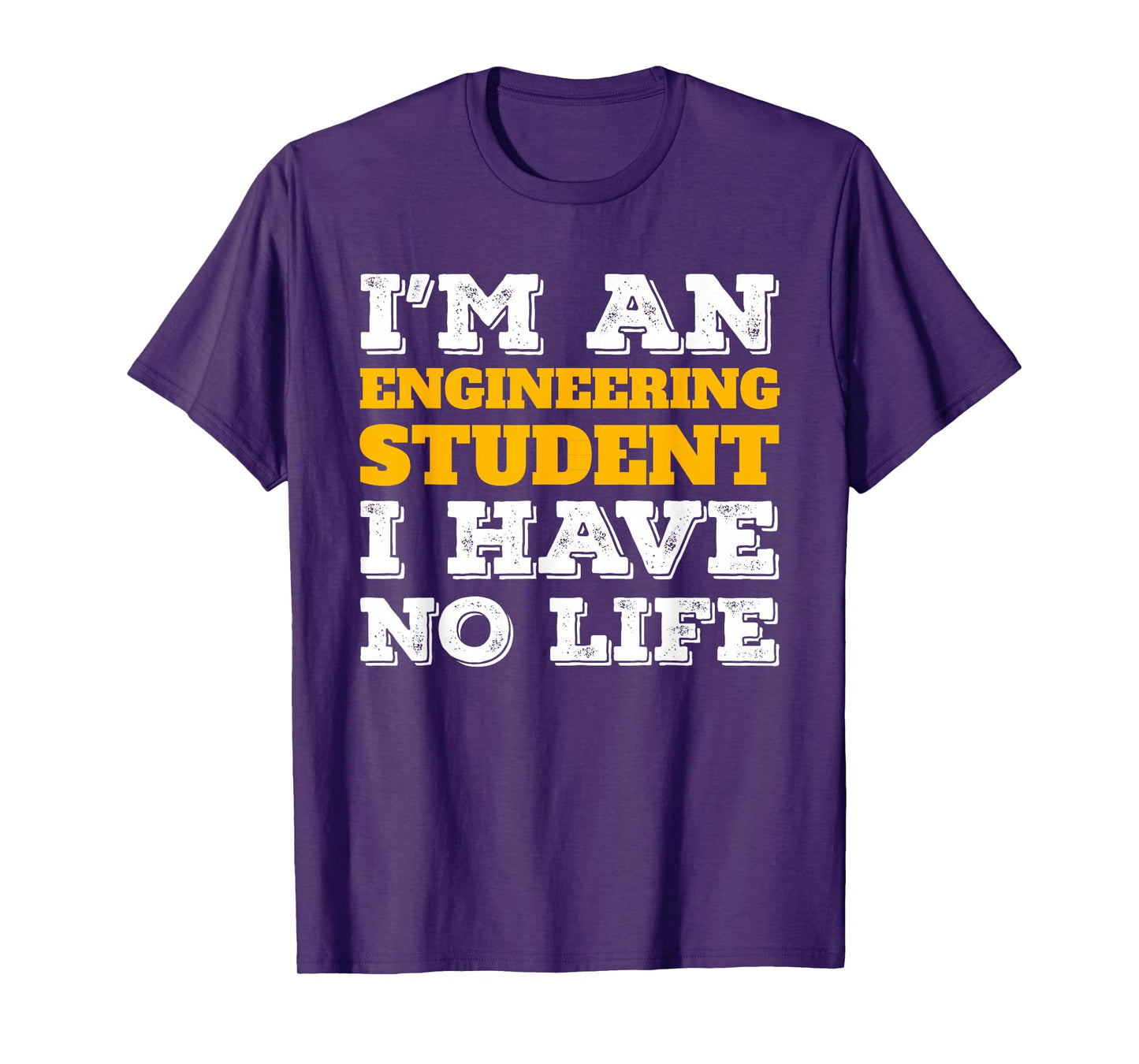 Im an Engineering Student I Have No Life STEM Major T-Shirt