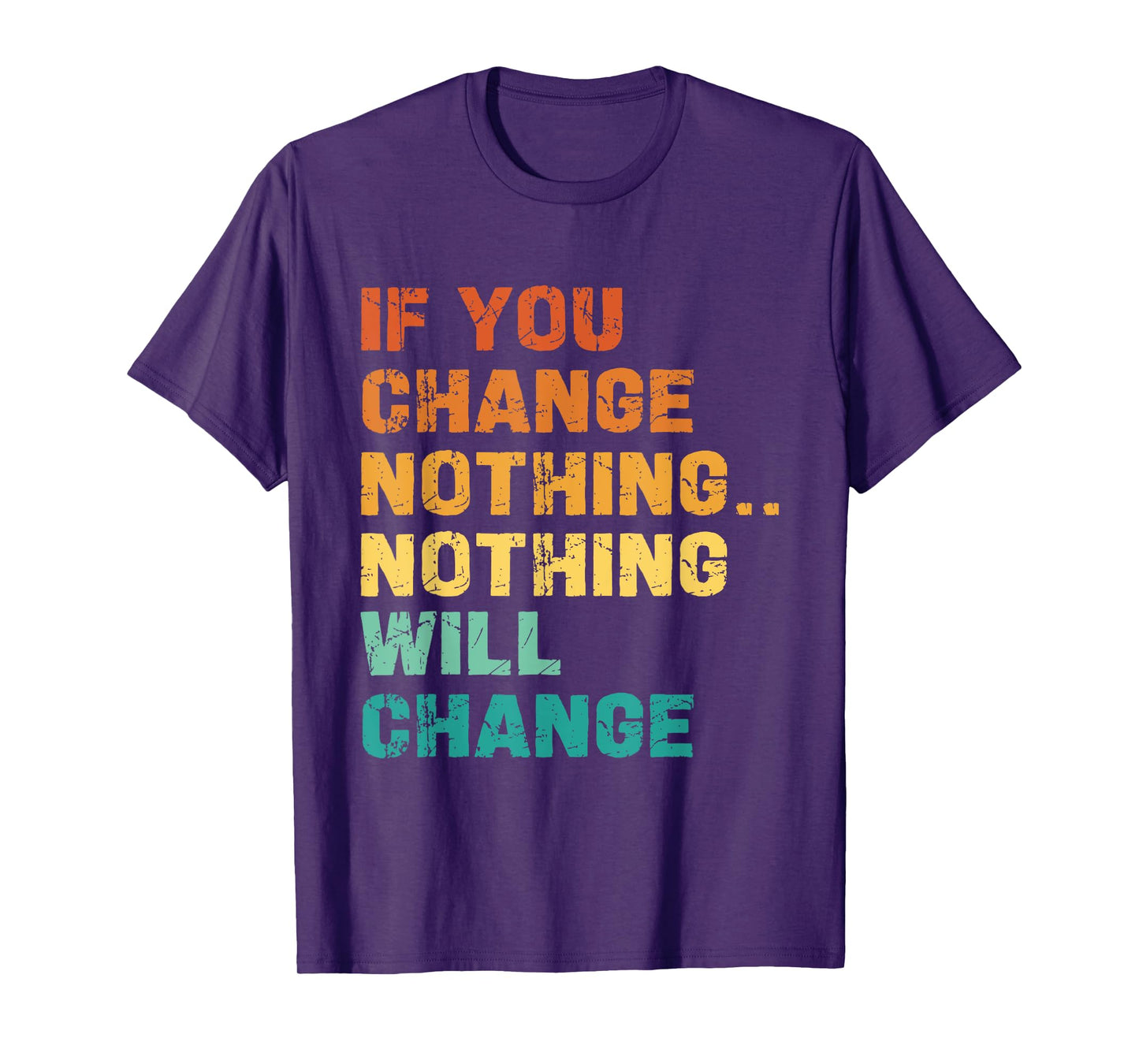 If You Change Nothing Nothing Will Change T-Shirt
