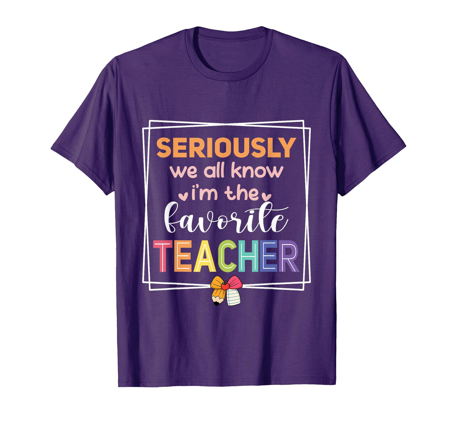 Seriously We All Know I'm The Favorite Teacher Funny Teacher T-Shirt