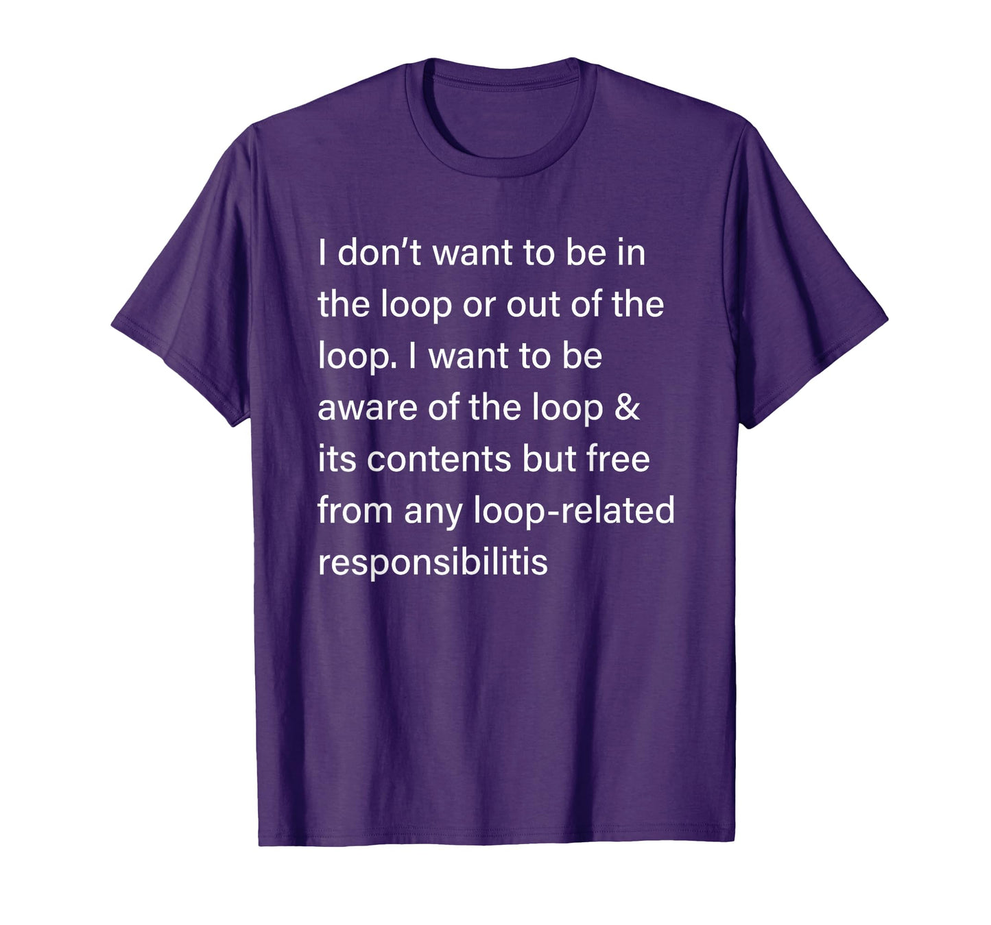 I Don’t Want to Be in or Out of The Loop Sarcastic Quote T-Shirt
