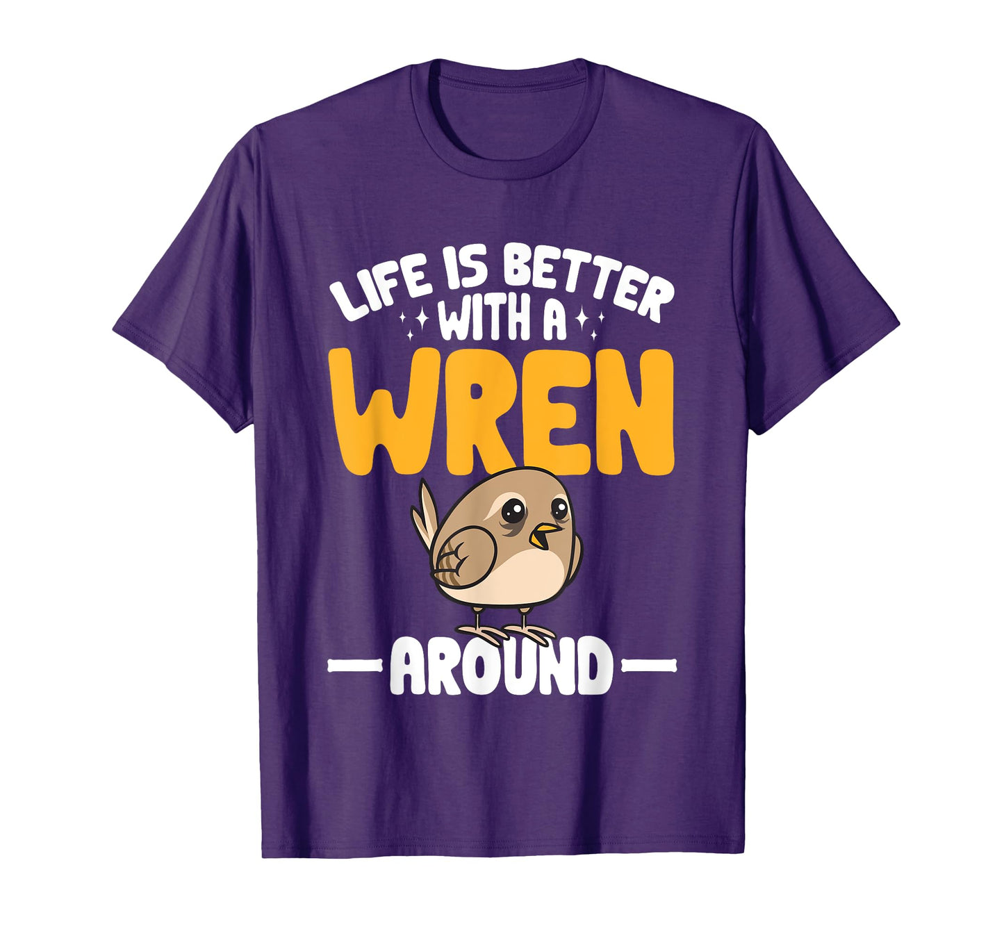Wren Bird Lover Birding Life Is Better With A Wren Around T-Shirt