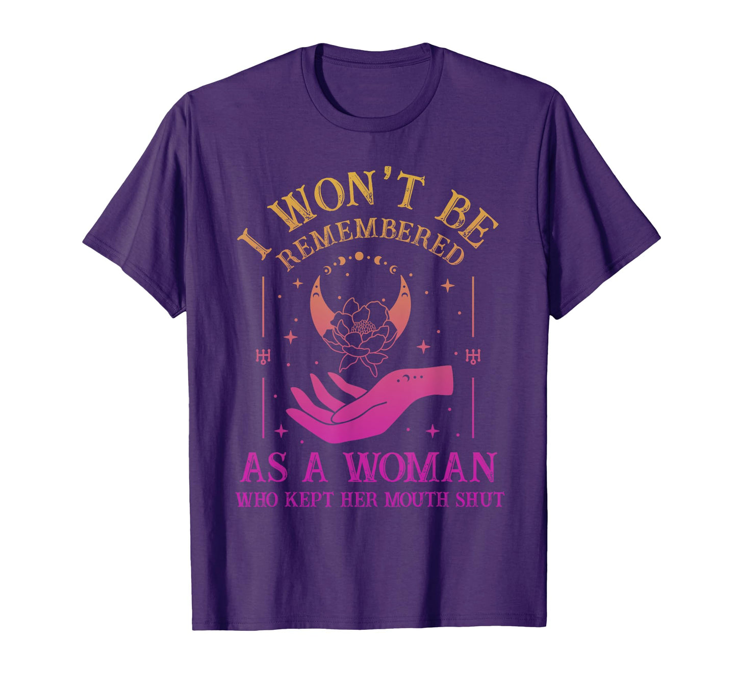 I Won't Be Remembered As A Woman Who Kept Her Mouth Shut T-Shirt