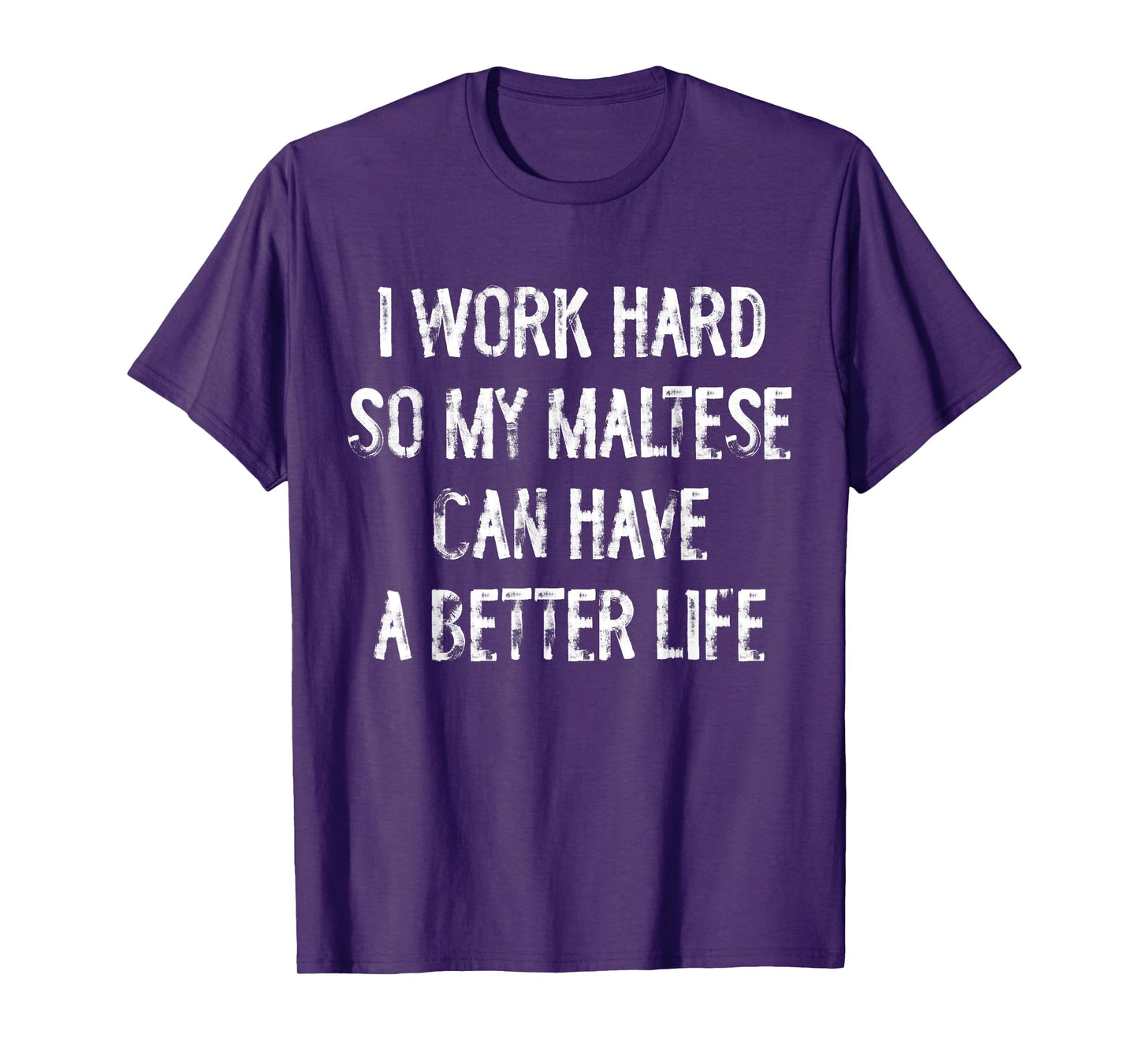 I Work Hard So My Maltese Can Have A Better Life T-Shirt