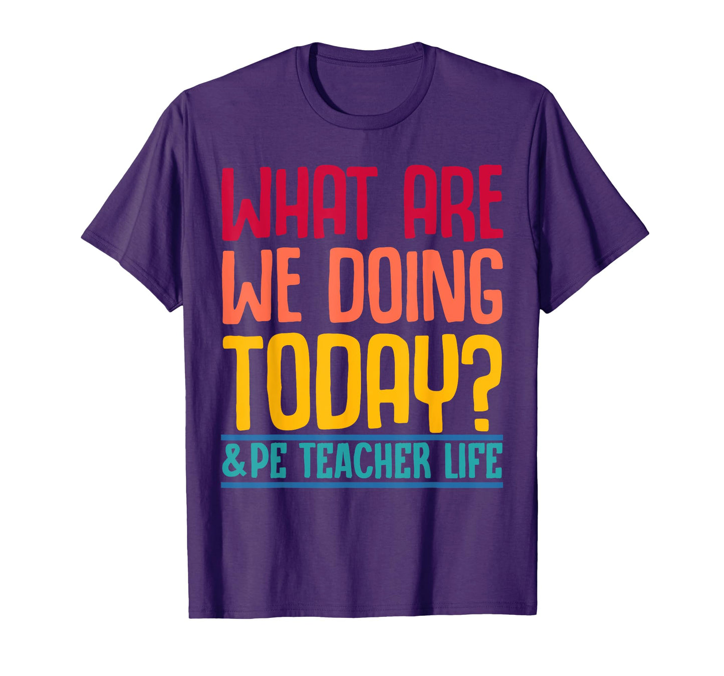 What Are We Doing Today? #PE Teacher Life Men Women T-Shirt