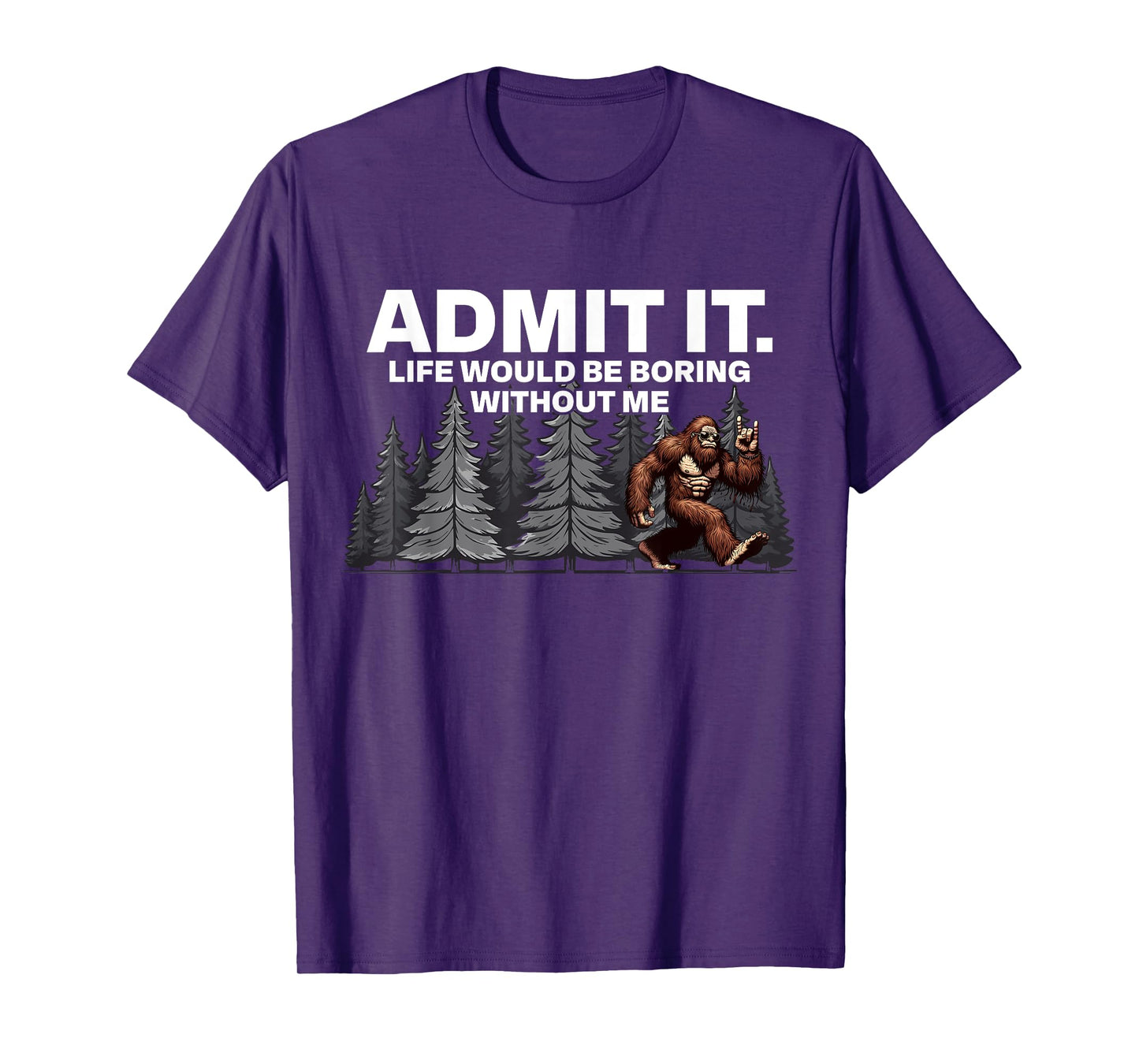 Bigfoot Admit It Life Would Be Boring Funny Rock T-Shirt