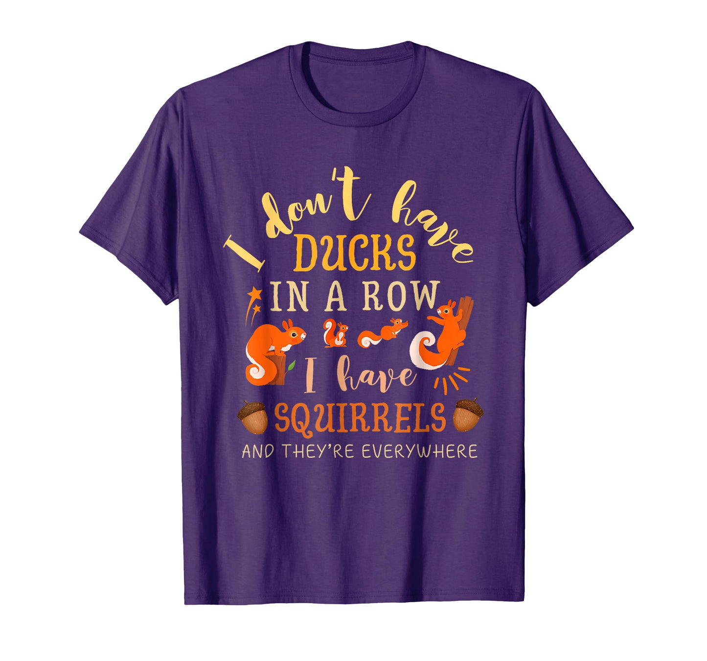I Don't Have My Ducks In A Row Squirrels They Are Everywhere T-Shirt