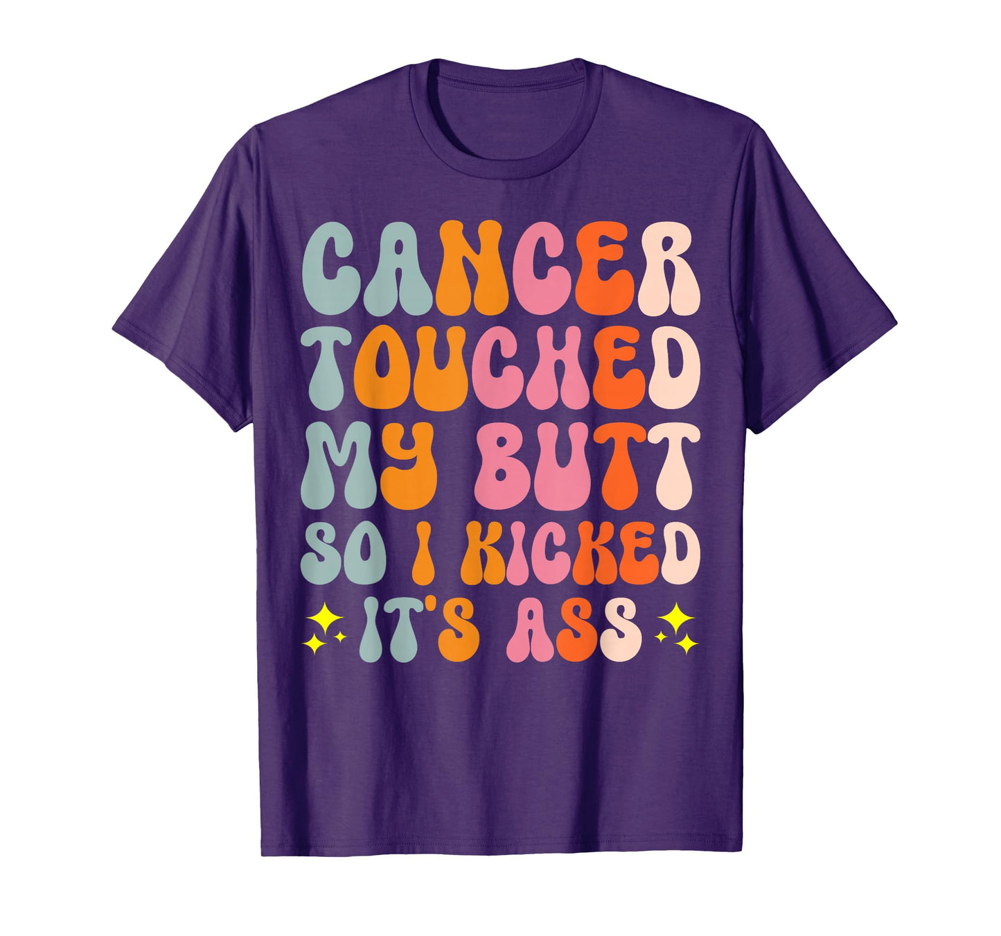 Cancer Touched My Butt So I Kicked It's Ass T-Shirt