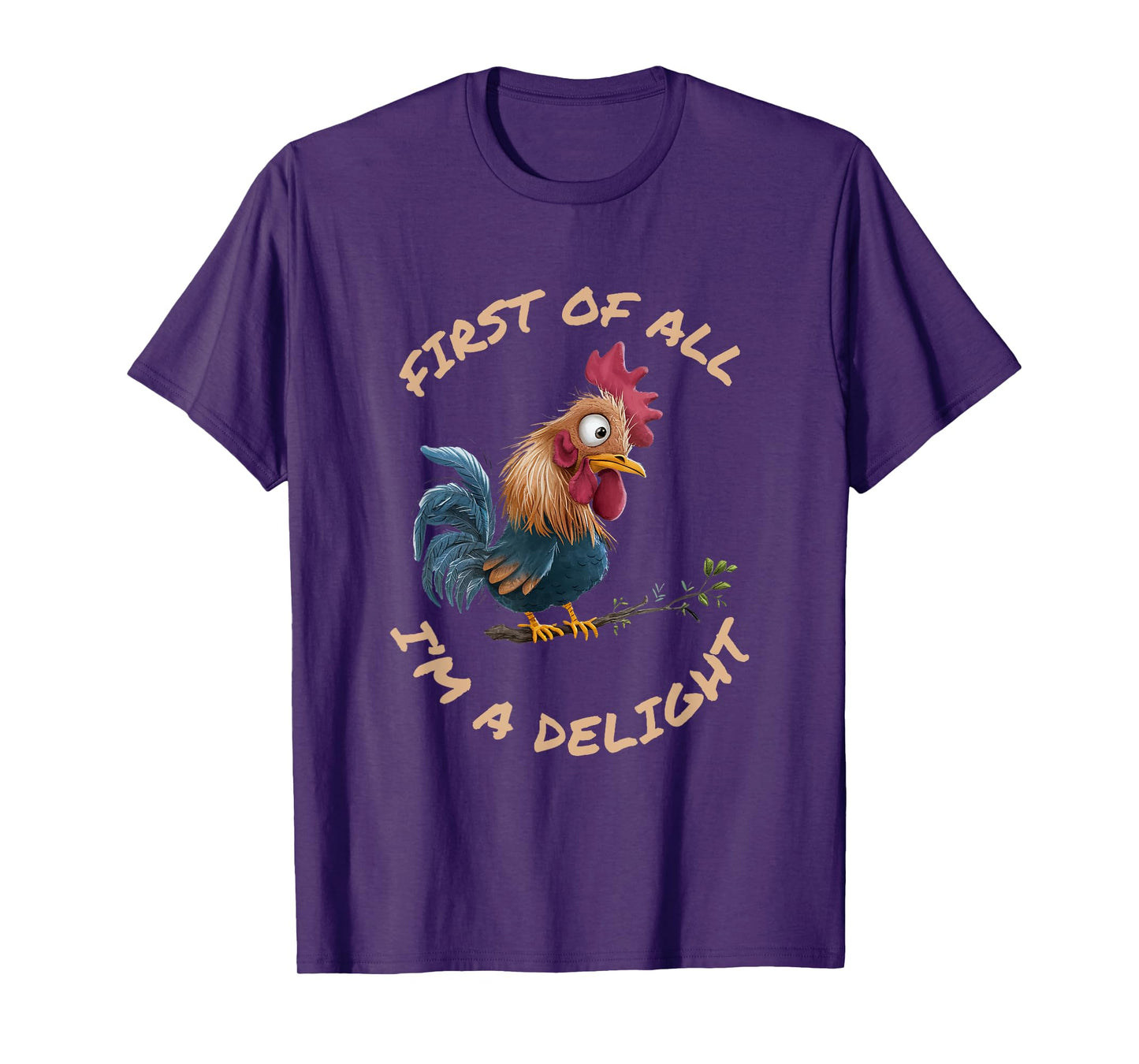 First Of All I'm A Delight Sarcastic Funny Rooster T-Shirt