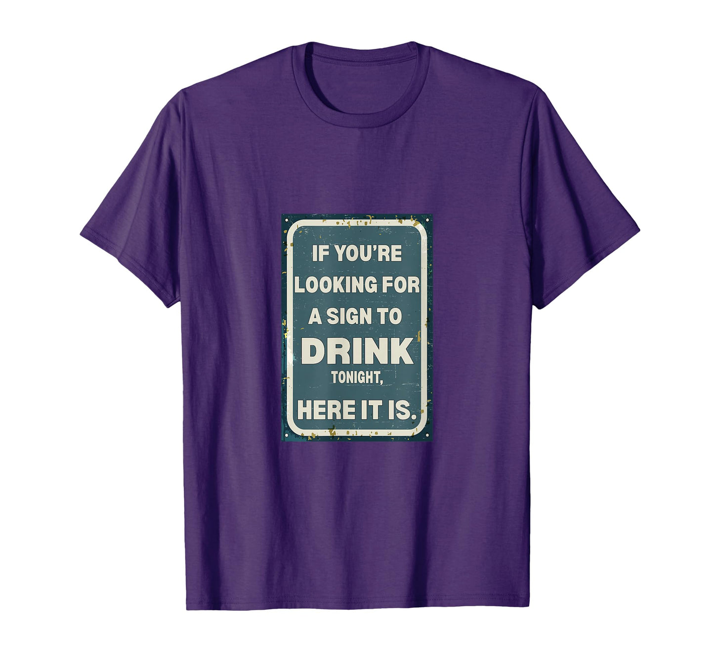If You're Looking for A Sign to Drink Tonight, Here It is. T-Shirt