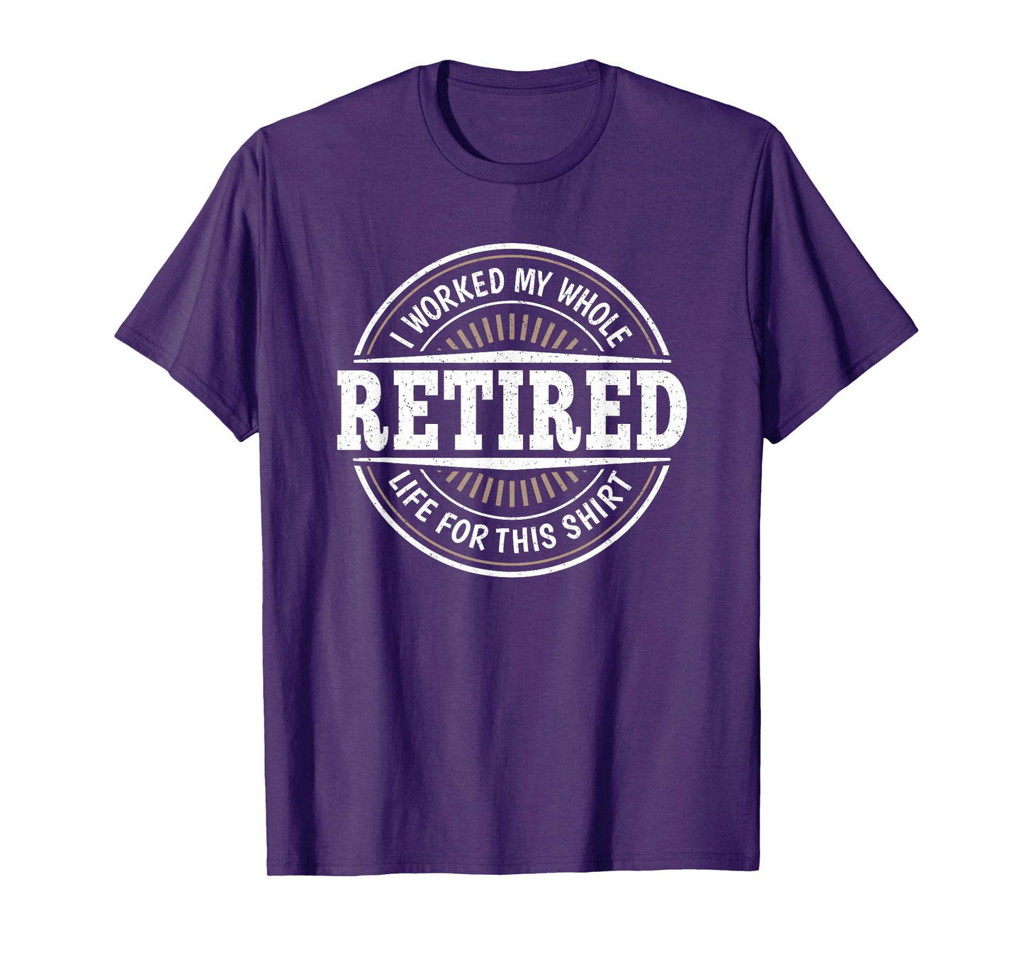 Funny Retirement Retired Men I Worked My Whole Life For This T-Shirt