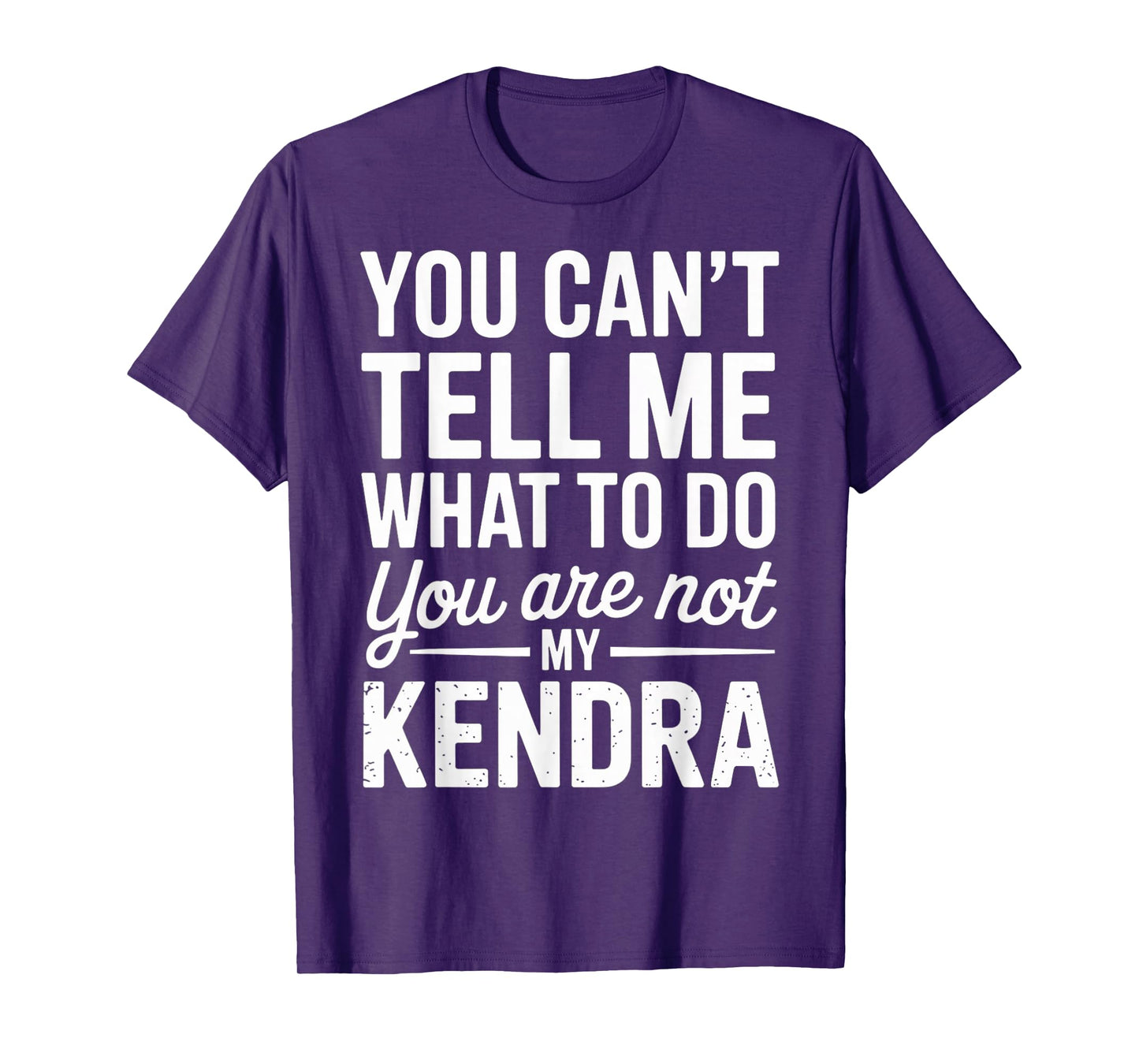 You Can't Tell Me What to Do You are Not My Kendra T-Shirt