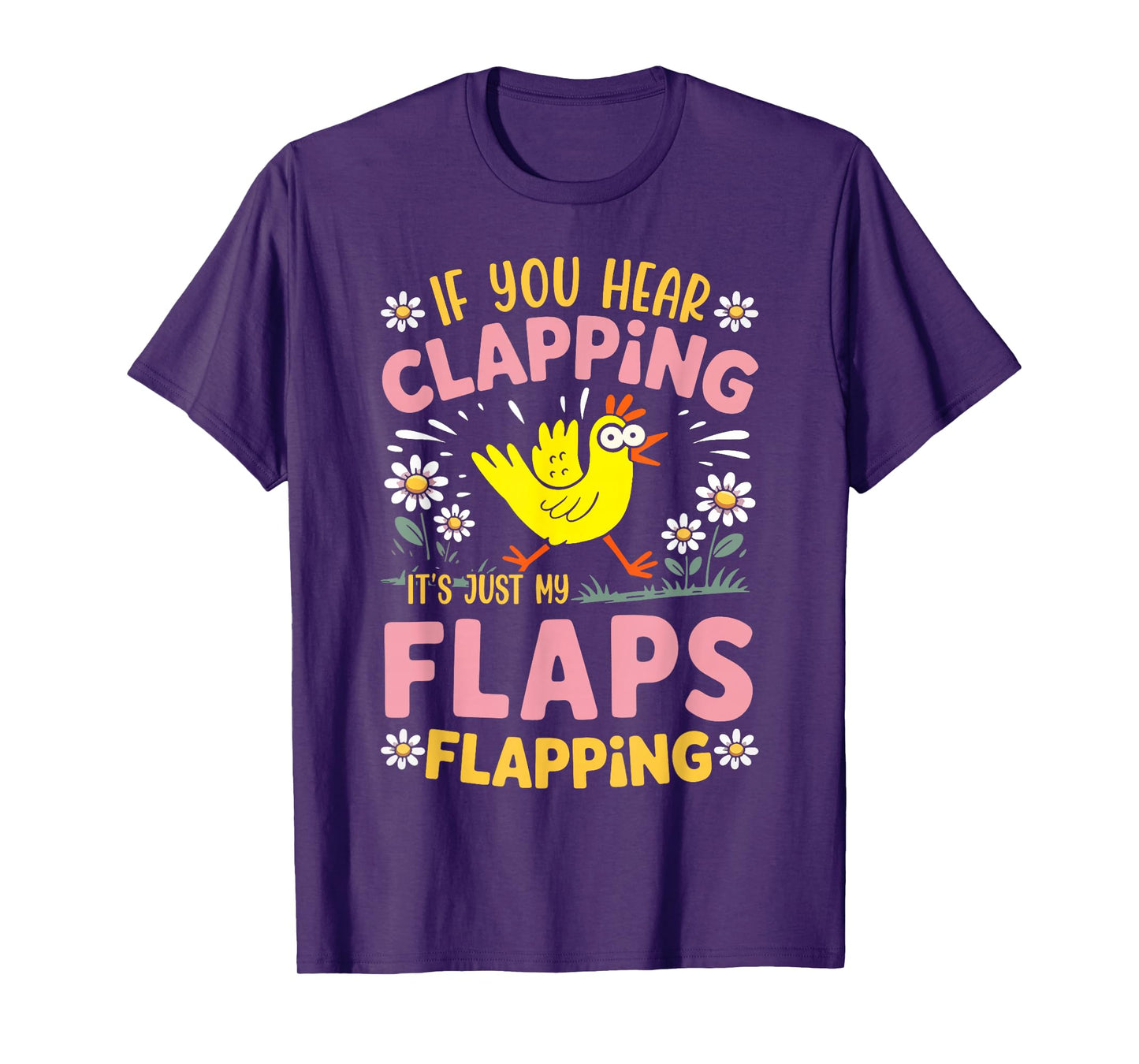 If You Hear Clapping It’s Just My Flaps Flapping Chicken T-Shirt