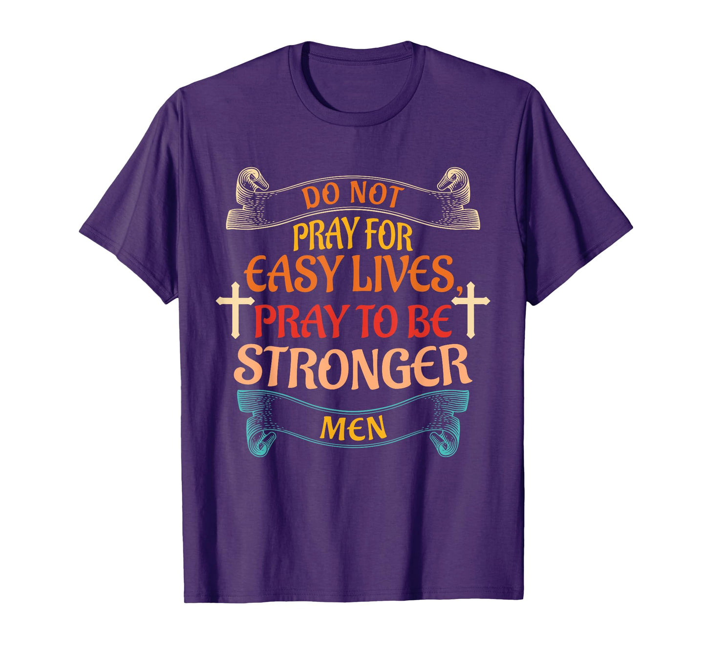 Do Not Pray For Easy Lives Quote T-Shirt