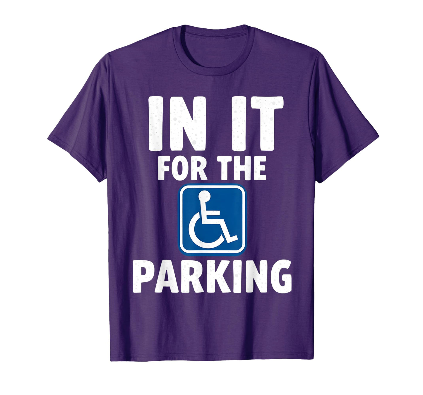 In It For The Parking - Wheelchair Handicap Disability T-Shirt