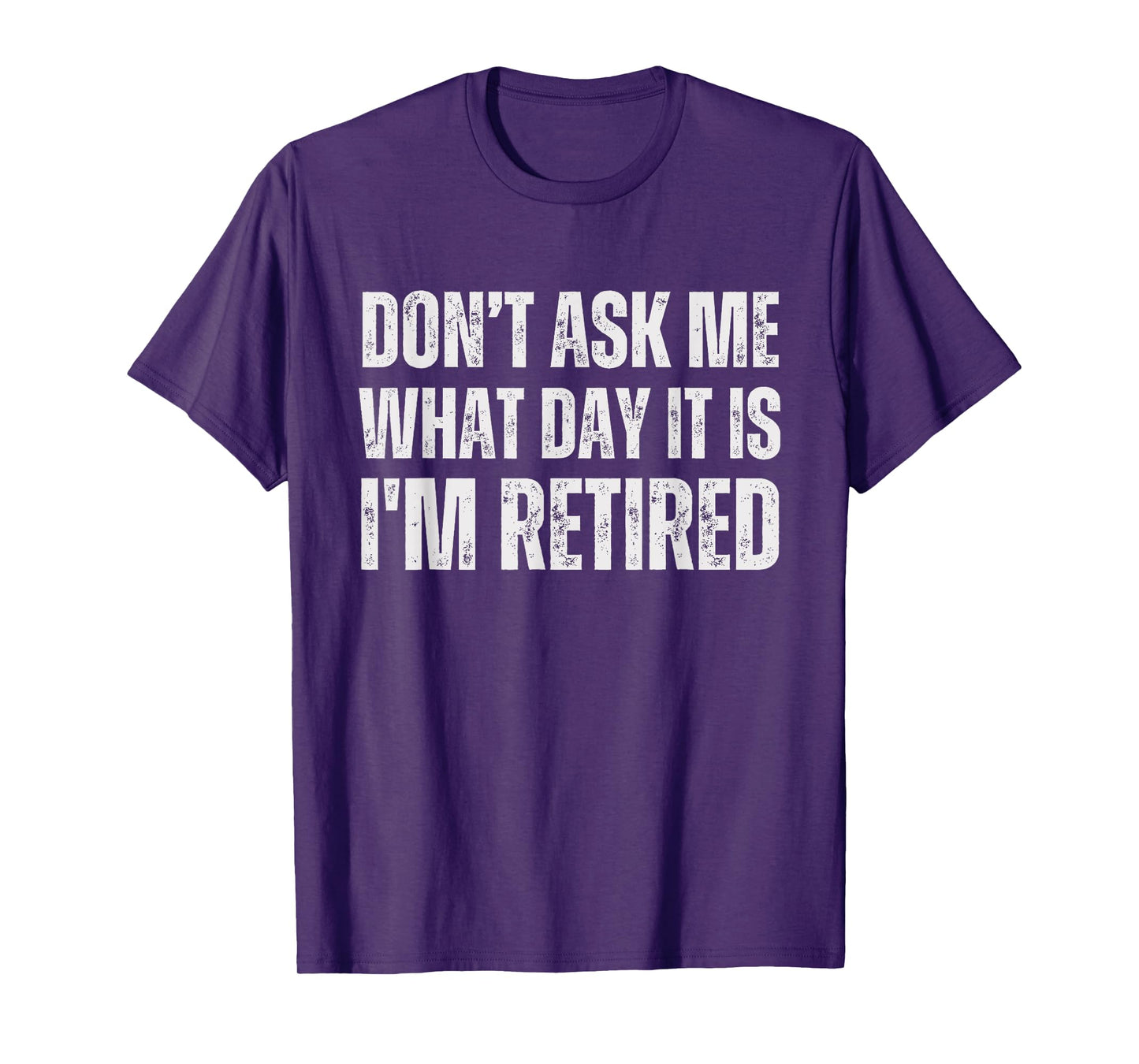 Don't ask me what day it is i am retired, funny retired T-Shirt