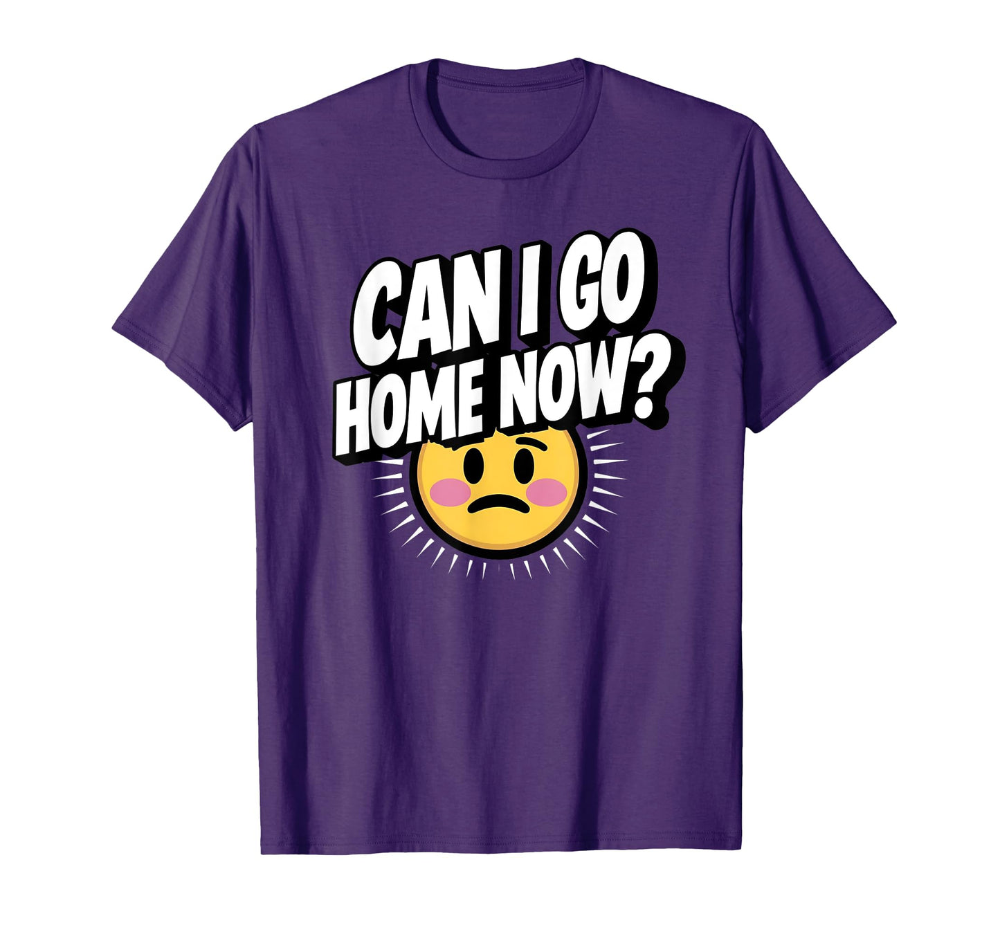Can I Go Home Now? Funny Sarcasm T-Shirt