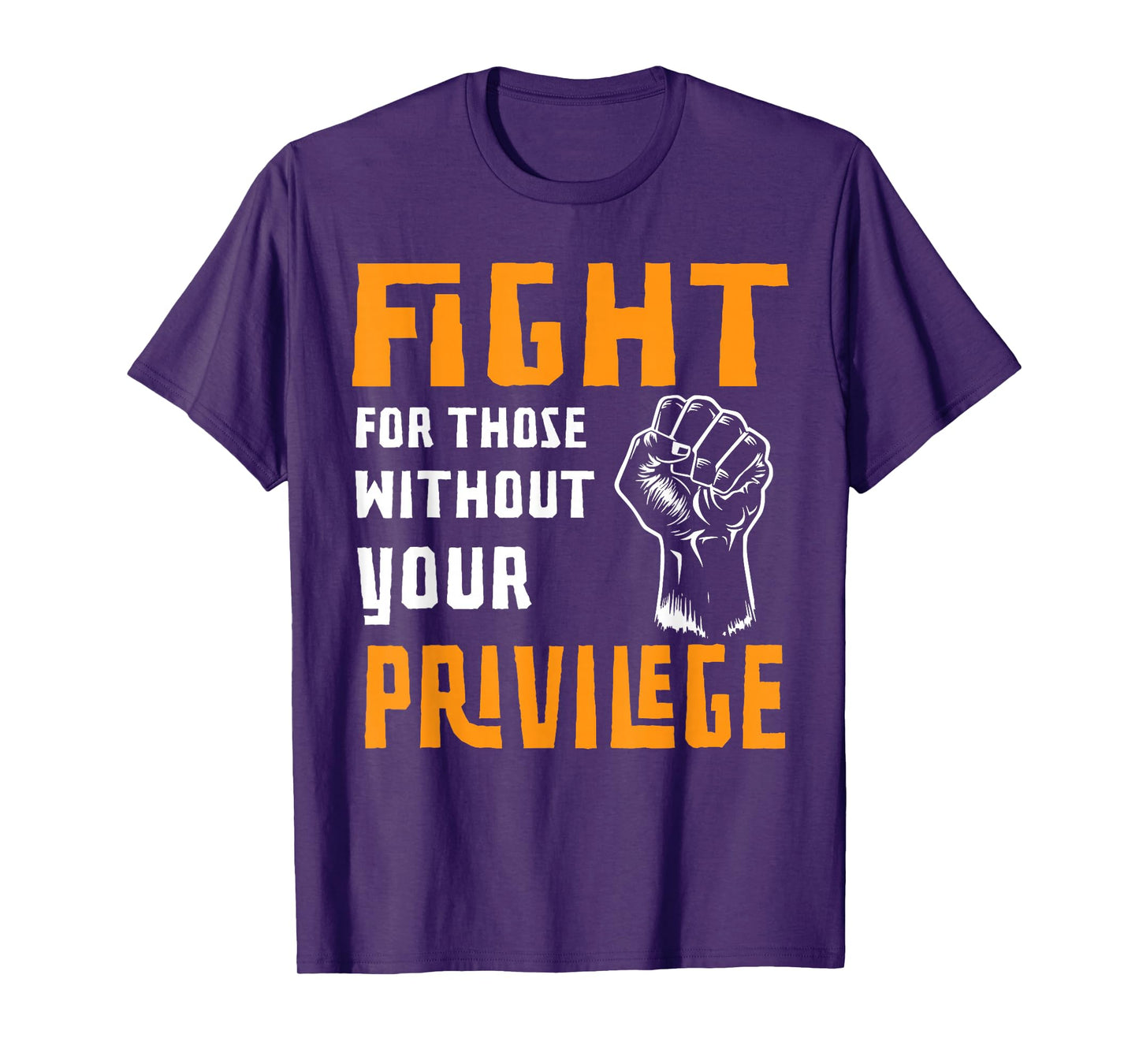 Fight For Those Who Don't Have Your Privilege T-Shirt
