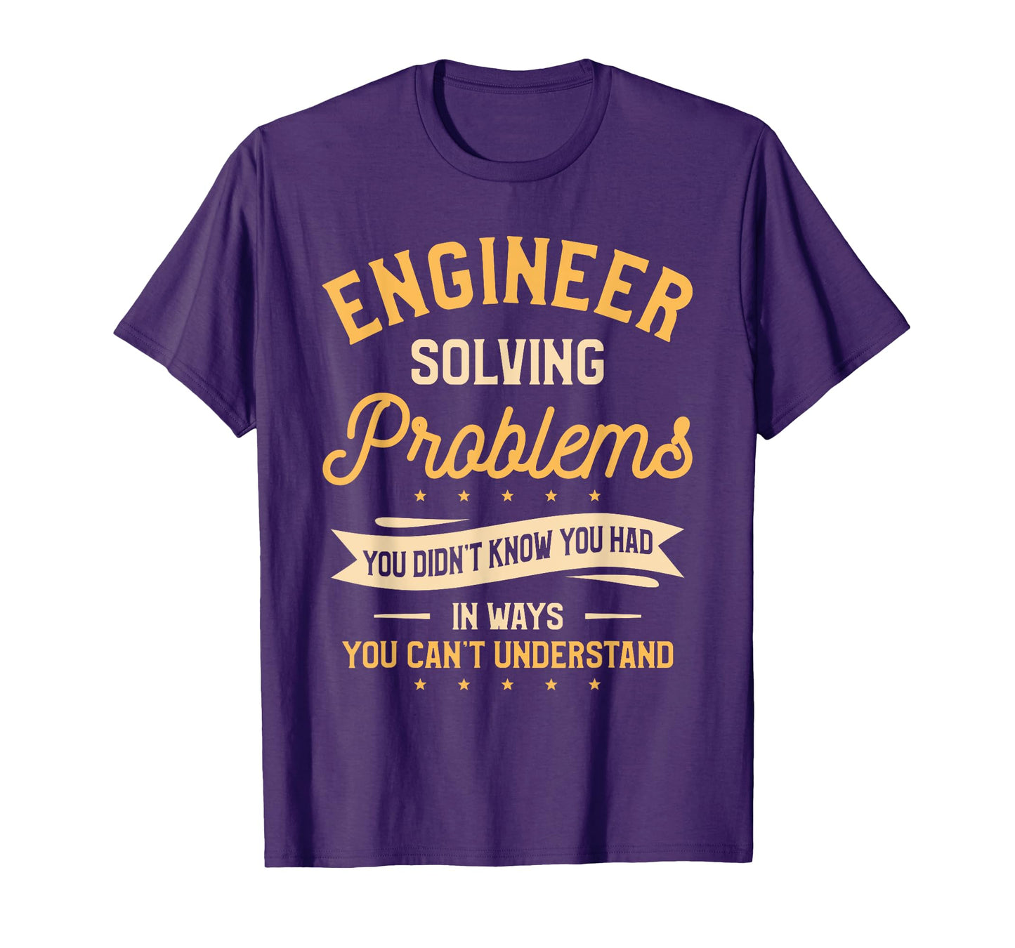 Engineer Solving Problems You Didn't Know You Had T-Shirt