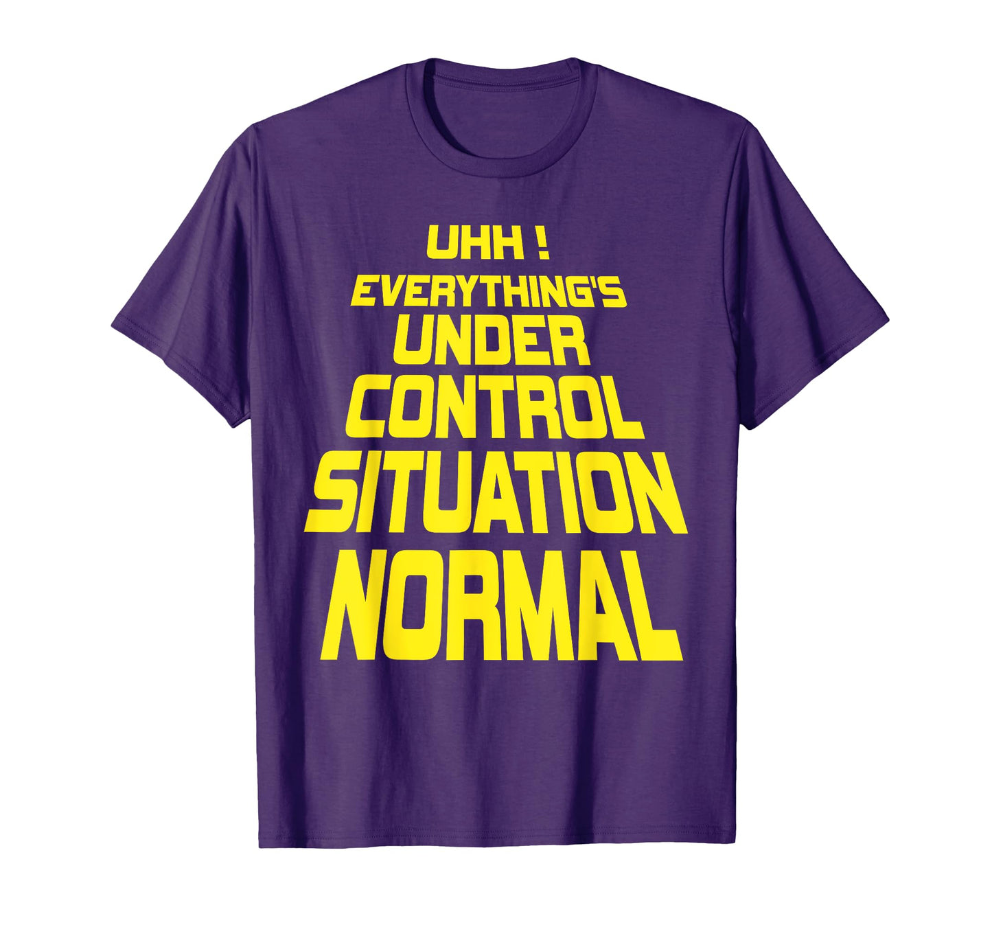Uhh Everything's Under Control Situation Normal Funny memes T-Shirt