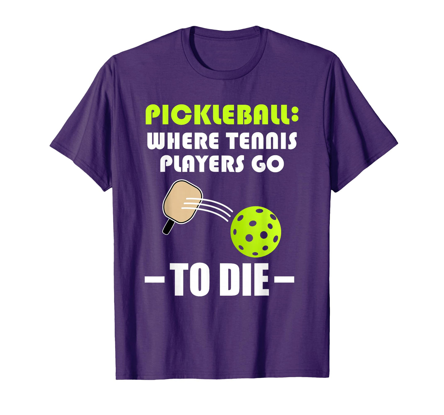 Pickleball: Where Tennis Players Go to Die - Pickleball Life T-Shirt