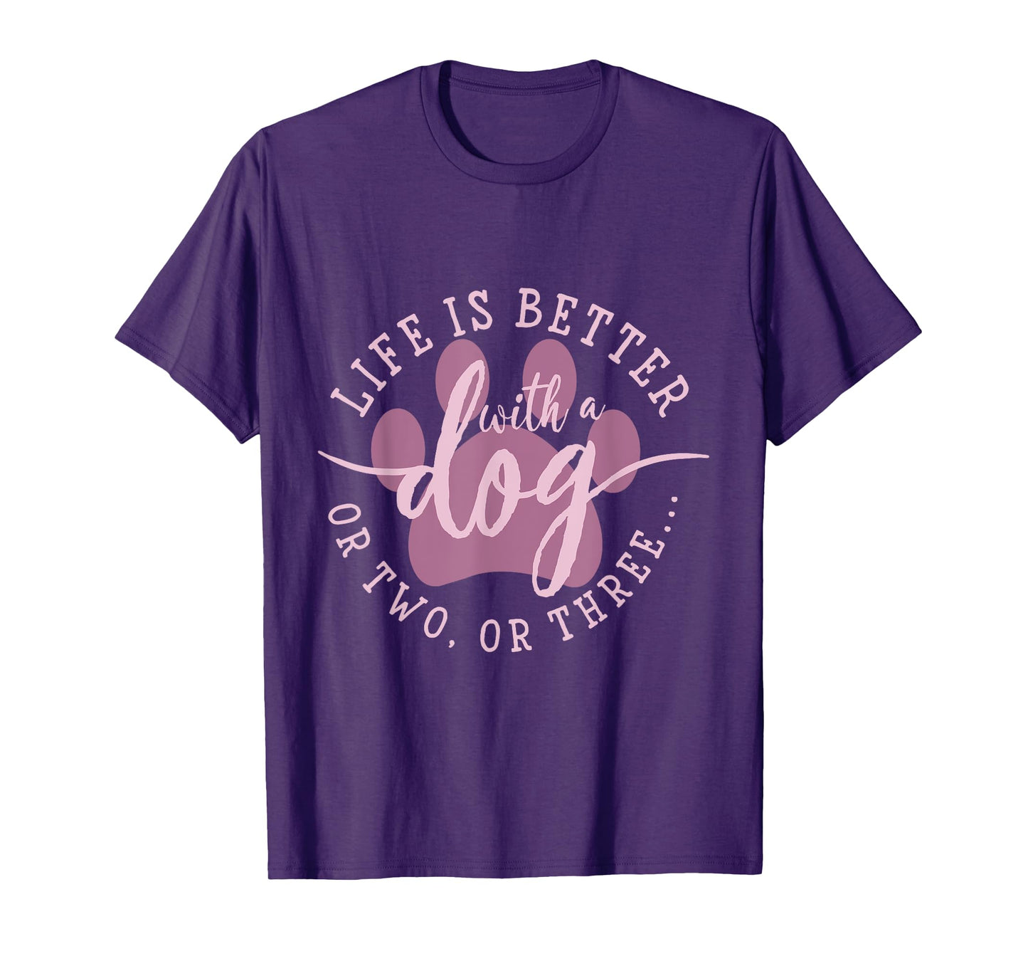Life is Better with A Dog Or Two Or Three T-Shirt