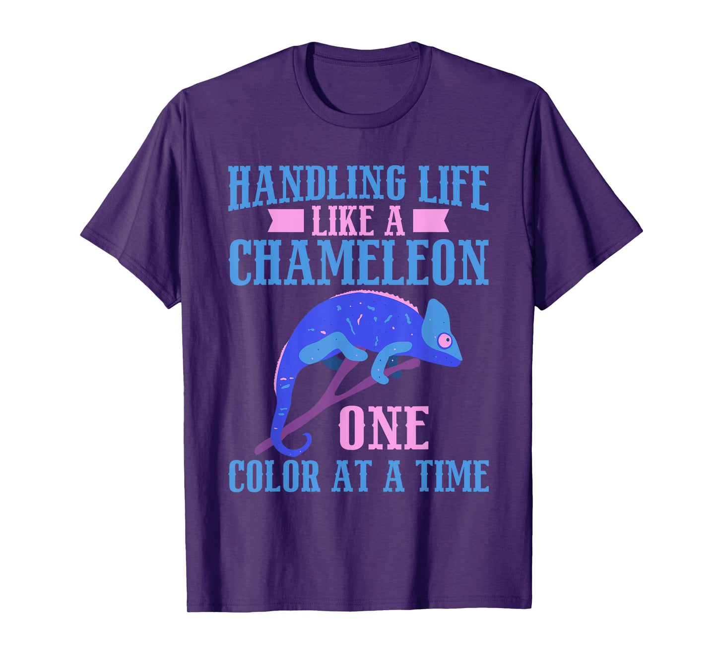 Handling Life like a Chameleon one Color at a Time Chameleon T-Shirt