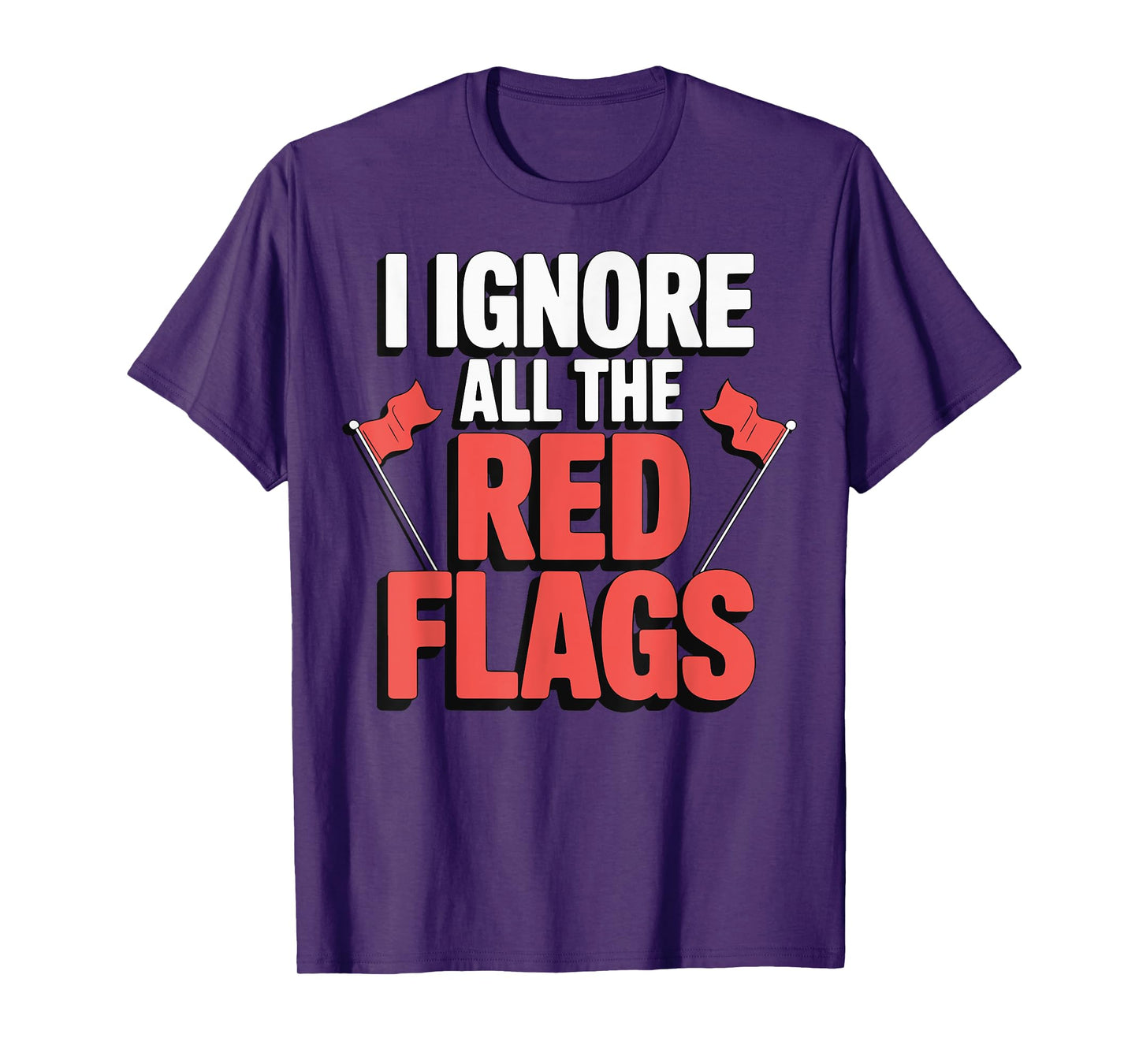 I Ignore All The Red Flags T-Shirt