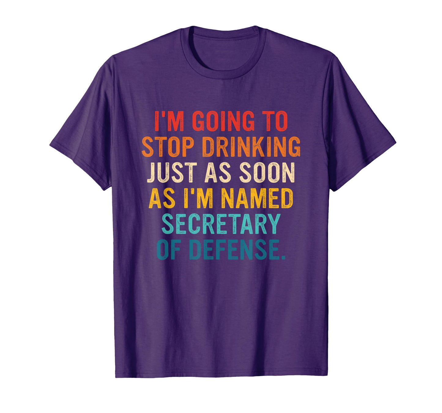 I'm Going To Stop Drinking I'm Named Secretary Of Defense T-Shirt
