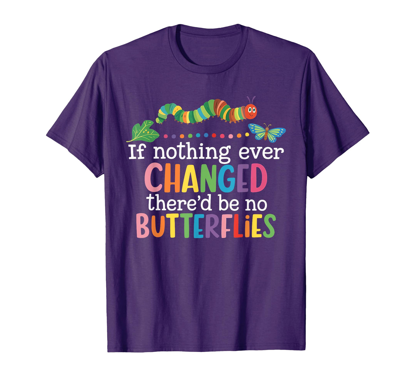 If Nothing Ever Changed There'd Be No Butterflies Funny T-Shirt