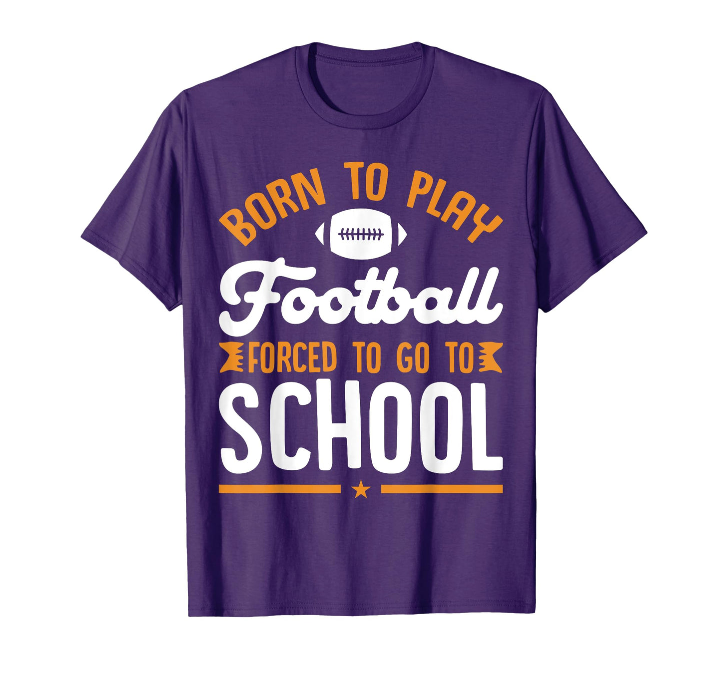 Born To Play Football Forced To Go To School Football Lovers T-Shirt