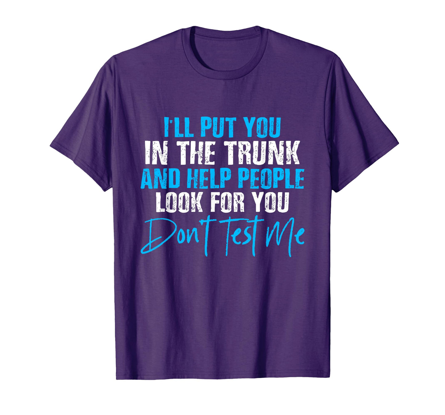 I Will Put You In A Trunk And Help People Look For You T-Shirt by I Will Put You In The Trunk shirt - Unisex-Adults, Humor Lovers - Black, Small - Short Sleeve - Crew Neck - T-Shirt