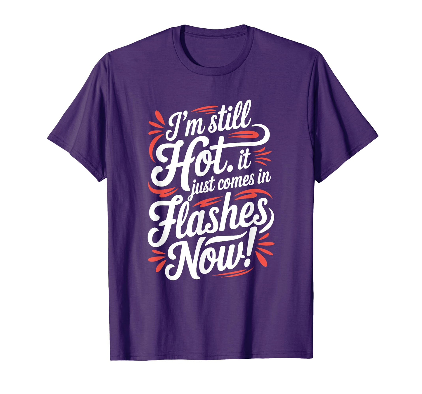 I'm Still Hot It Just Comes In Flashes Now, Funny Menopause T-Shirt